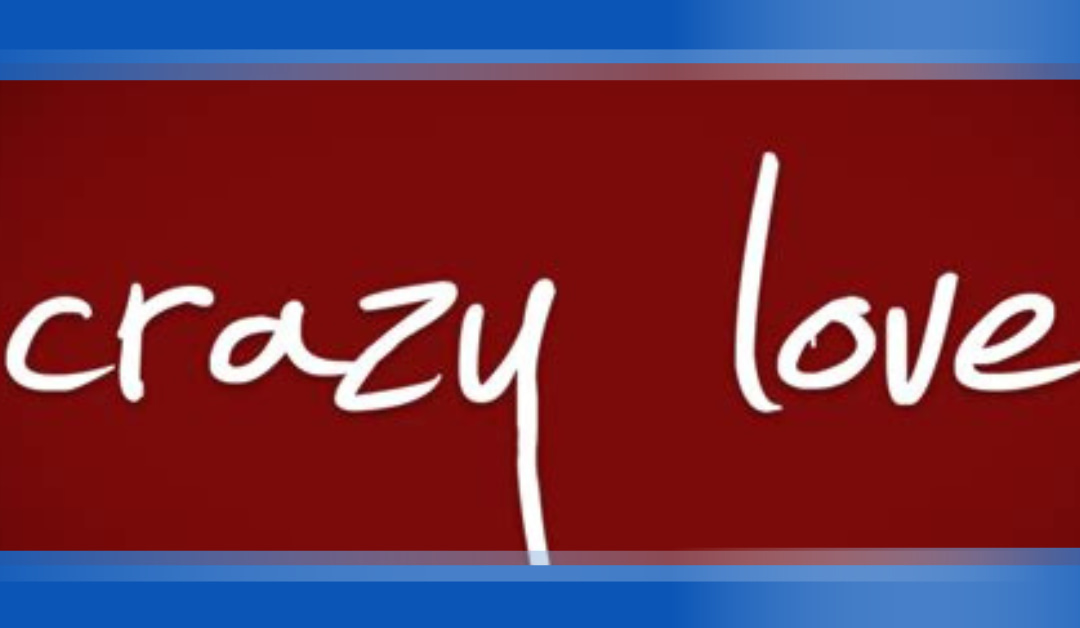 Crazy Love – Part 2 – Sermon Notes