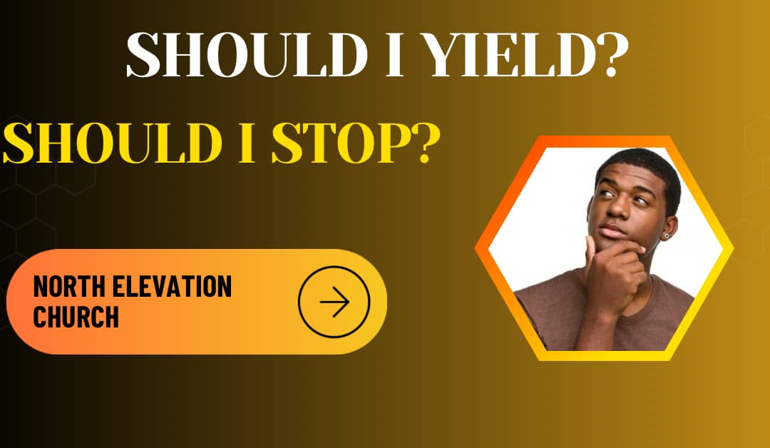 Should I Yield, Should I Stop – Sermon Notes